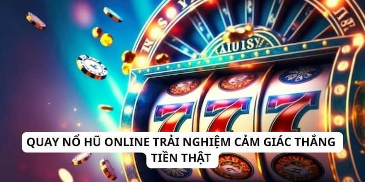Quay hũ online trải nghiệm cảm giác thắng tiền thật